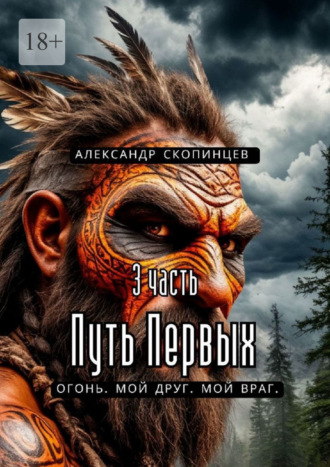Обложка книги «Путь Первых. 3-я часть. Огонь. Мой друг. Мой враг»