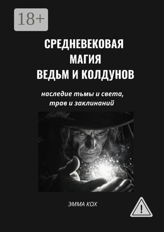 Обложка книги «Средневековая магия ведьм и колдунов. Наследие тьмы и света, трав и заклинаний»