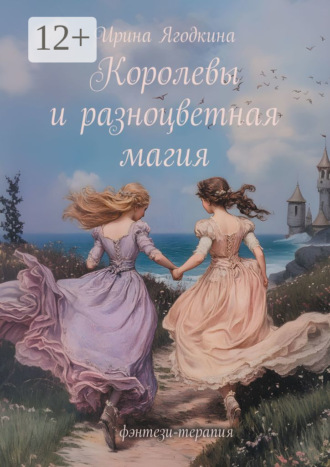 Обложка книги «Королевы и разноцветная магия. Фэнтези-терапия»