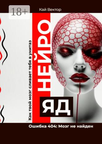 Обложка книги «Нейро-яд. Ошибка 404: Мозг не найден. Как твой мозг сливает тебя в унитаз»