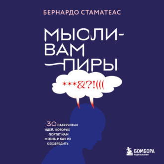 Обложка книги «Мысли-вампиры. 30 навязчивых идей, которые портят нам жизнь, и как их обезвредить»
