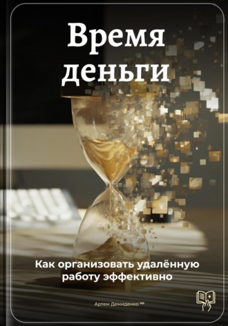 Обложка книги «Время – деньги: Как организовать удалённую работу эффективно»