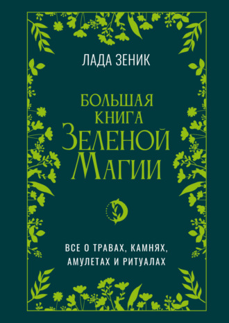 Лада Зеник. Большая книга Зеленой магии. Все о травах, камнях, амулетах и ритуалах