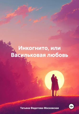 Татьяна Федотова-Московская. Инкогнито, или Васильковая любовь