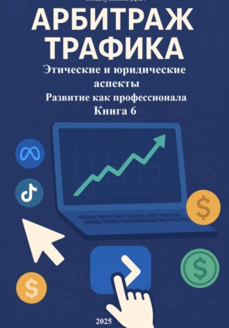 Обложка книги «Арбитраж Трафика: Этические и юридические аспекты. Развитие как профессионала. Книга 6»