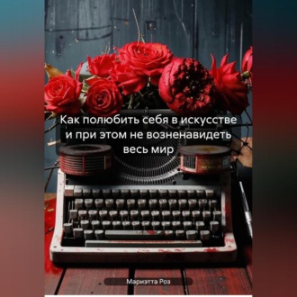 Обложка книги «Как полюбить себя в искусстве и при этом не возненавидеть весь мир»