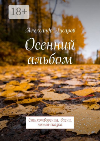Александр Гусаров. Осенний альбом. Стихотворения, басни, поэма-сказка