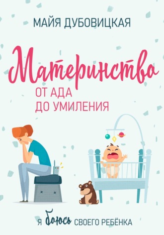 Обложка книги «Материнство от ада до умиления. Я боюсь своего ребёнка»