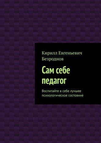 Обложка книги «Сам себе педагог. Воспитайте в себе лучшее психологическое состояние»