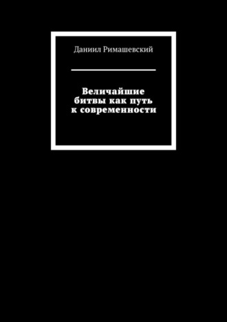 Обложка книги «Величайшие битвы как путь к современности»