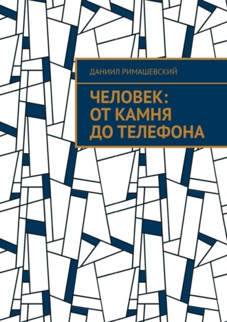 Обложка книги «Человек: От камня до телефона»