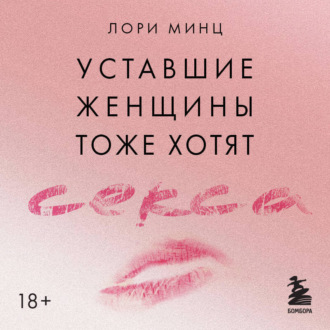 Обложка книги «Уставшие женщины тоже хотят секса. Книга для тех, кто слишком занят для любви, но не планирует сдаваться»