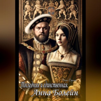 Обложка книги «Последняя и единственная. Анна Болейн»
