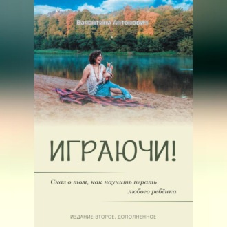 Обложка книги «Играючи! Сказ о том, как научить играть любого ребёнка. Издание второе, дополненное»
