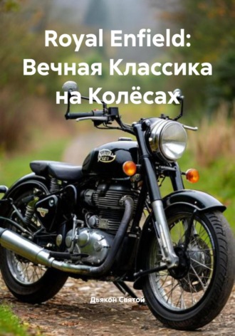 Обложка книги «Royal Enfield: Вечная Классика на Колёсах»