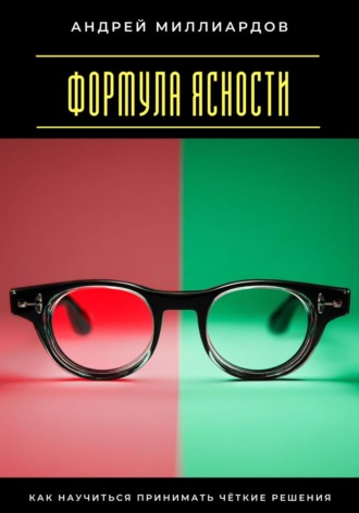 Обложка книги «Формула ясности. Как научиться принимать чёткие решения»