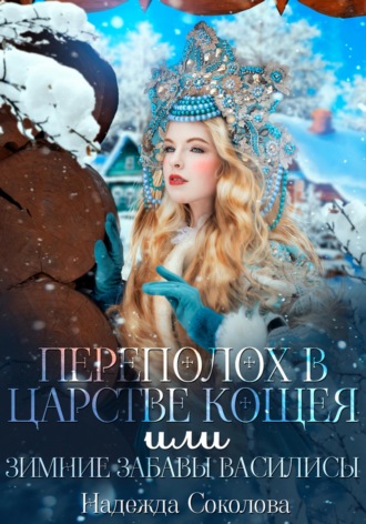 Обложка книги «Переполох в царстве Кощея, или Зимние забавы Василисы»