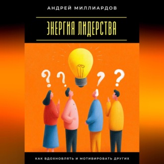 Обложка книги «Энергия лидерства. Как вдохновлять и мотивировать других»