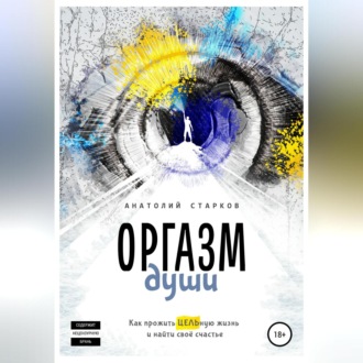 Обложка книги «Оргазм души. Как прожить ЦЕЛЬную жизнь и найти своё счастье»