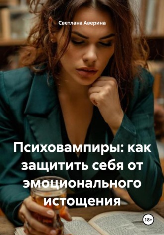 Обложка книги «Психовампиры: как защитить себя от эмоционального истощения»