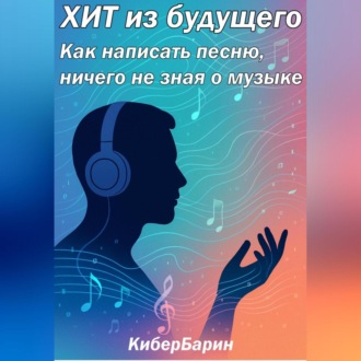 Обложка книги «ХИТ из будущего: как написать песню, ничего не зная о музыке»