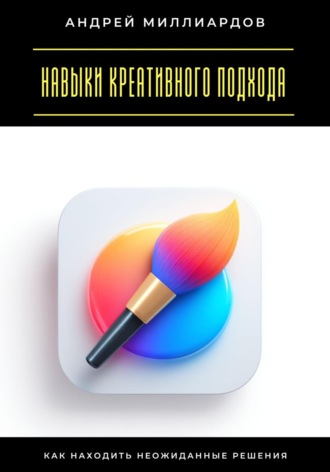 Обложка книги «Навыки креативного подхода. Как находить неожиданные решения»