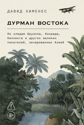 Давид Хименес. Дурман Востока: По следам Оруэлла, Конрада, Киплинга и других великих писателей, зачарованных Азией