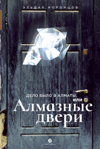 Эльдар Воронцов. Дело было в Алматы, или Алмазные двери