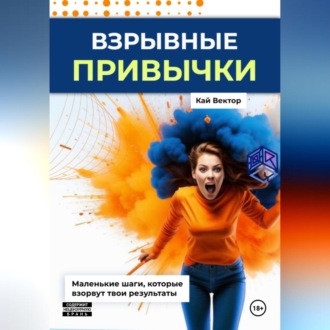 Обложка книги «Взрывные привычки: Пошаговая стратегия превращения маленьких действий в мощные результаты, которые изменят твою жизнь навсегда»