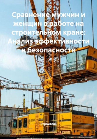 Обложка книги «Сравнение мужчин и женщин в работе на строительном кране: Анализ эффективности и безопасности»