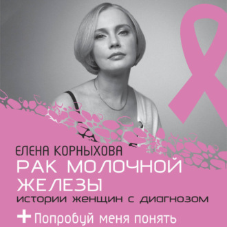 Обложка книги «Рак молочной железы: истории женщин с диагнозом. Попробуй меня понять»