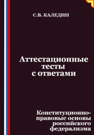 Обложка книги «Аттестационные тесты с ответами. Конституционно-правовые основы российского федерализма»