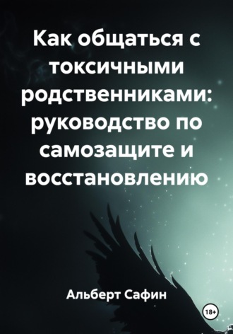 Обложка книги «Как общаться с токсичными родственниками: руководство по самозащите и восстановлению»