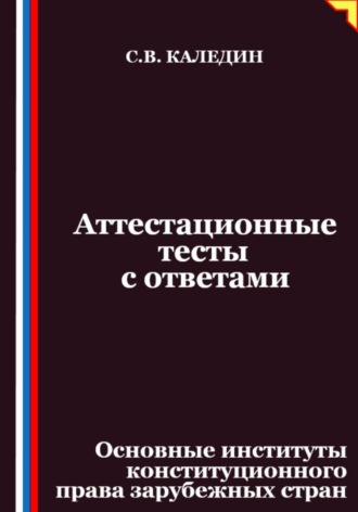 Обложка книги «Аттестационные тесты с ответами. Основные институты конституционного права зарубежных стран»