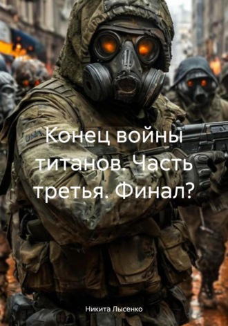 Никита Владимирович Лысенко. Конец войны титанов. Часть третья. Финал?
