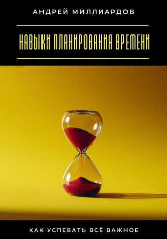 Обложка книги «Навыки планирования времени. Как успевать всё важное»