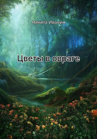Никита Ивонин. Цветы в овраге