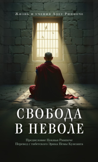 Обложка книги «Свобода в неволе. Жизнь и учения Адеу Ринпоче»