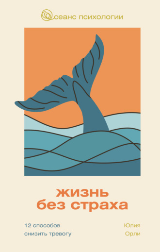 Обложка книги «Жизнь без страха. 12 способов снизить тревогу»