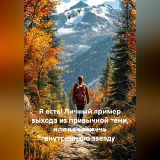 Обложка книги «Я есть! Личный пример выхода из привычной тени, или как зажечь внутреннюю звезду»