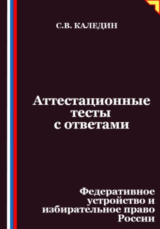 Обложка книги «Аттестационные тесты с ответами. Федеративное устройство и избирательное право России»