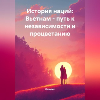 Обложка книги «История наций: Вьетнам – путь к независимости и процветанию»
