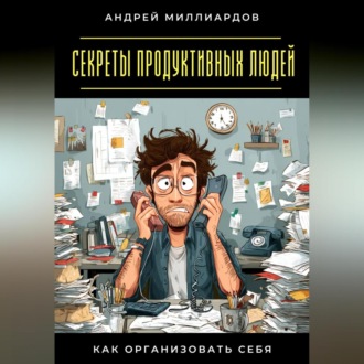 Обложка книги «Секреты продуктивных людей. Как организовать себя»