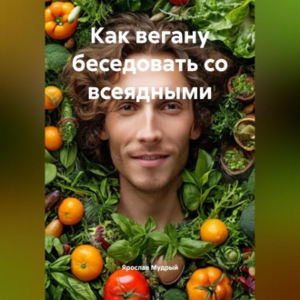 Обложка книги «Как Вегану Беседовать с Всеядными»