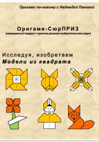 Надежда Валентиновна Панова. Исследуя, изобретаем. Модели из квадрата