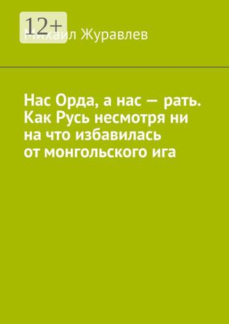 Обложка книги «Нас Орда, а нас – рать. Как Русь несмотря ни на что избавилась от монгольского ига»