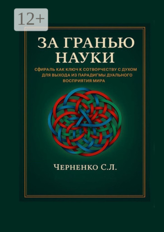 Обложка книги «За гранью науки. Сфираль как ключ к сотворчеству с духом для выхода из парадигмы дуального восприятия мира»