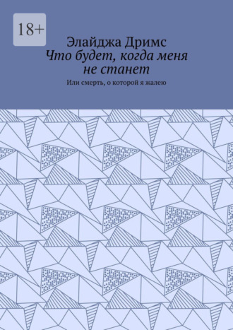 Обложка книги «Что будет, когда меня не станет. Или смерть, о которой я жалею»