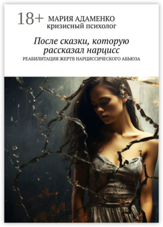 Мария Степановна Адаменко. После сказки, которую рассказал нарцисс. Реабилитация жертв нарциссического абьюза