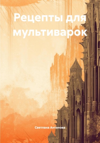 Обложка книги «Рецепты для мультиварок»